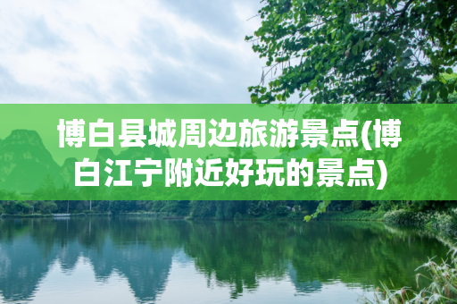博白县城周边旅游景点(博白江宁附近好玩的景点)