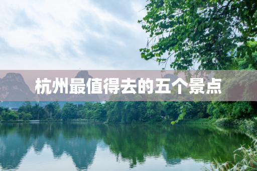 杭州最值得去的五个景点