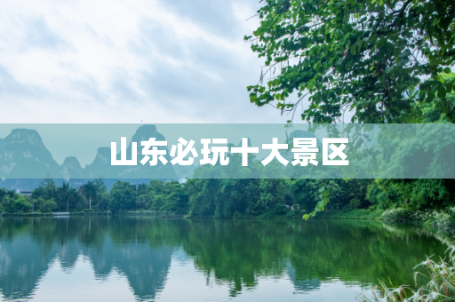 山东必玩十大景区