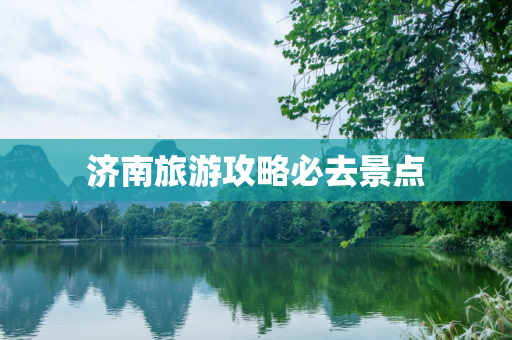 济南旅游攻略必去景点