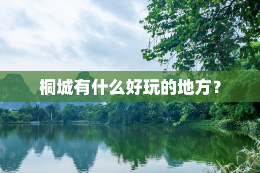 桐城有什么好玩的地方？