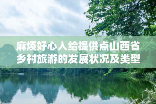 麻烦好心人给提供点山西省乡村旅游的发展状况及类型特点的资料吧 谢啦~