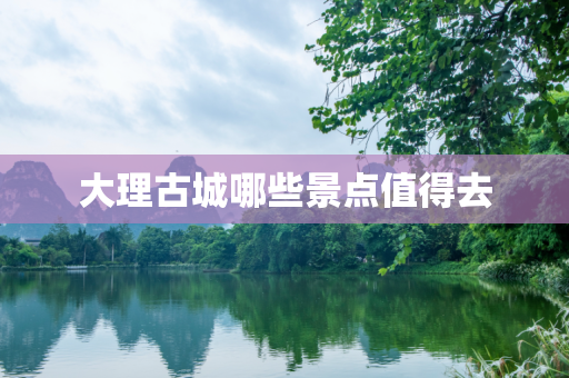 大理古城哪些景点值得去