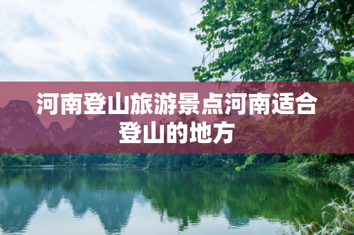河南登山旅游景点河南适合登山的地方
