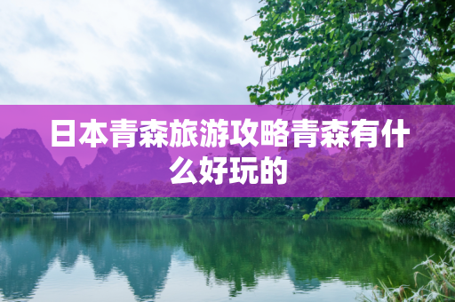 日本青森旅游攻略青森有什么好玩的