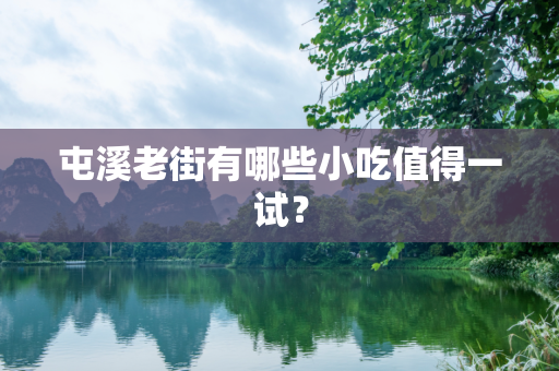屯溪老街有哪些小吃值得一试？