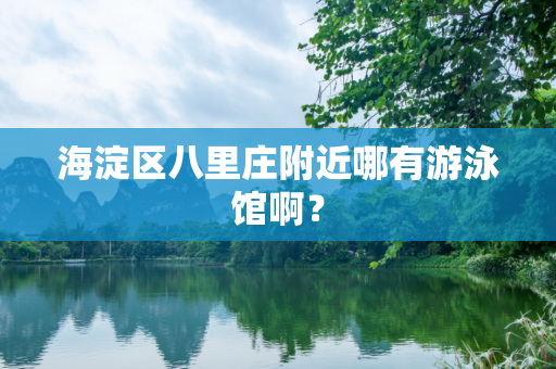 海淀区八里庄附近哪有游泳馆啊？