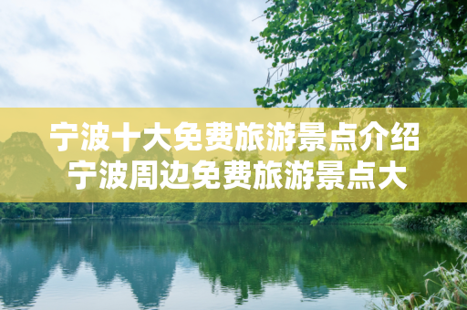 宁波十大免费旅游景点介绍 宁波周边免费旅游景点大全
