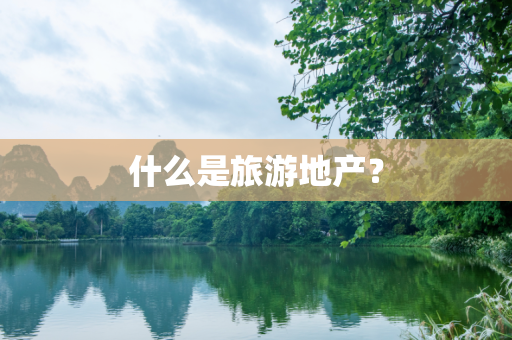 什么是旅游地产？