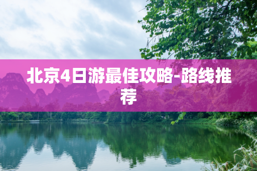 北京4日游最佳攻略-路线推荐