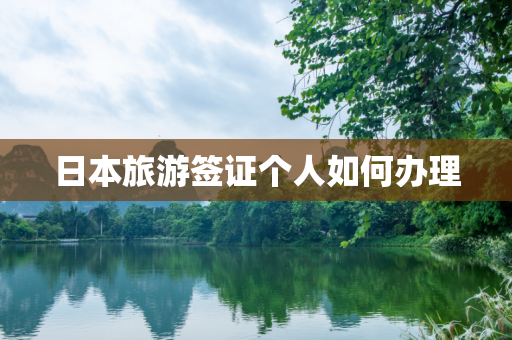 日本旅游签证个人如何办理