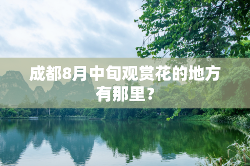 成都8月中旬观赏花的地方有那里？