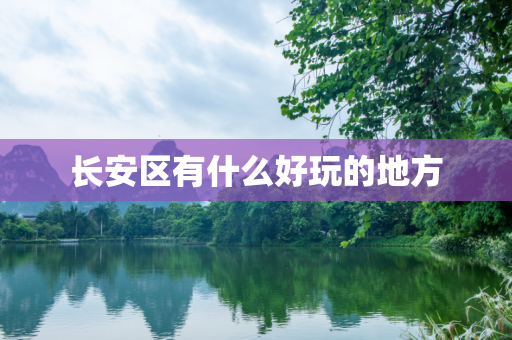 长安区有什么好玩的地方