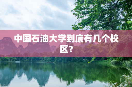 中国石油大学到底有几个校区？