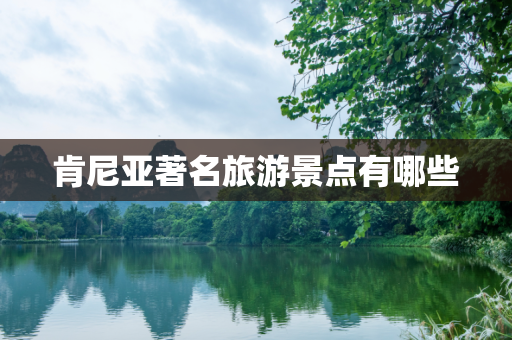 肯尼亚著名旅游景点有哪些