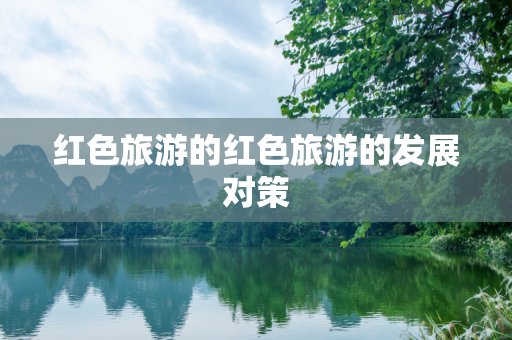 红色旅游的红色旅游的发展对策