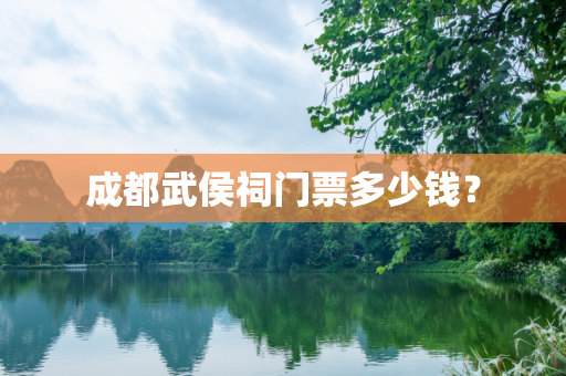 成都武侯祠门票多少钱？