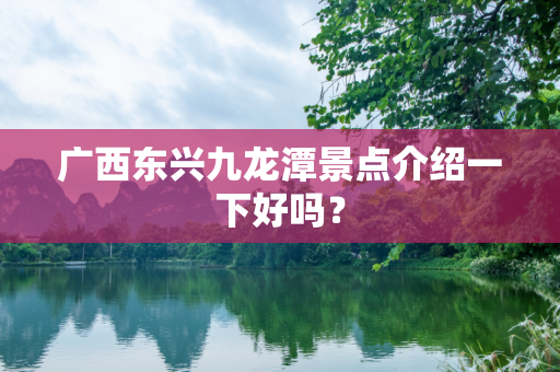 广西东兴九龙潭景点介绍一下好吗？