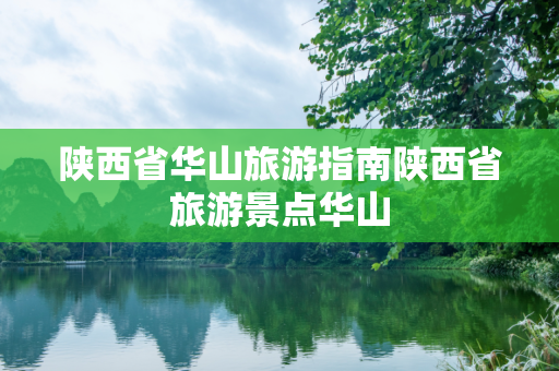 陕西省华山旅游指南陕西省旅游景点华山