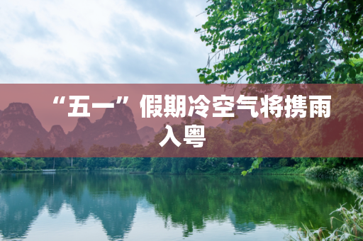 “五一”假期冷空气将携雨入粤