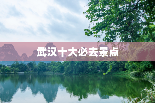 武汉十大必去景点