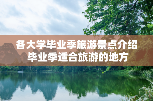 各大学毕业季旅游景点介绍 毕业季适合旅游的地方