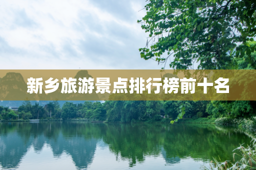 新乡旅游景点排行榜前十名