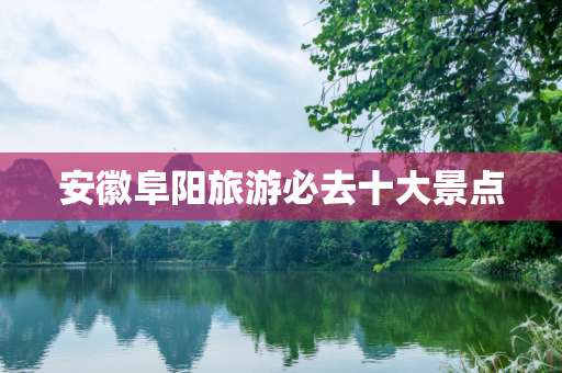 安徽阜阳旅游必去十大景点
