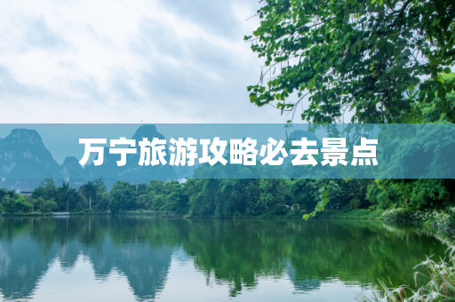 万宁旅游攻略必去景点