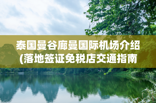 泰国曼谷廊曼国际机场介绍(落地签证免税店交通指南)