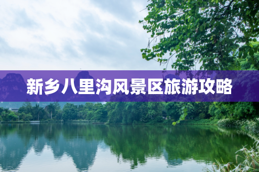 新乡八里沟风景区旅游攻略
