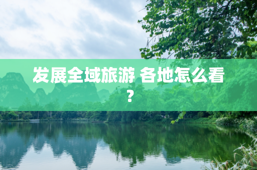 发展全域旅游 各地怎么看？