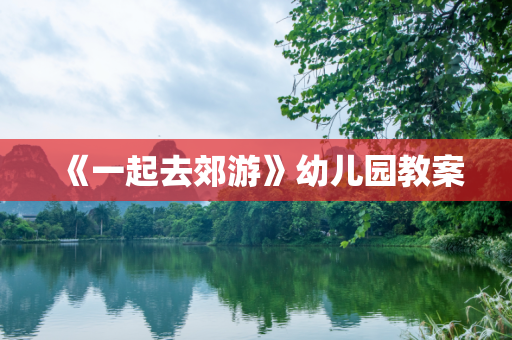 《一起去郊游》幼儿园教案