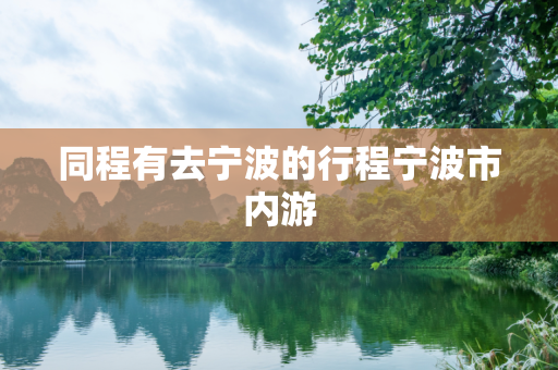 同程有去宁波的行程宁波市内游