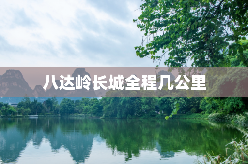 八达岭长城全程几公里