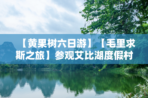 【黄果树六日游】【毛里求斯之旅】参观艾比湖度假村的理由