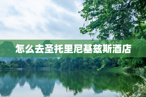 怎么去圣托里尼基兹斯酒店