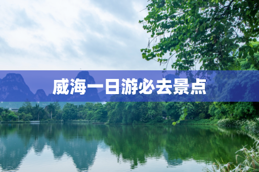 威海一日游必去景点
