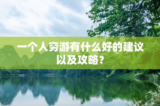 一个人穷游有什么好的建议以及攻略？