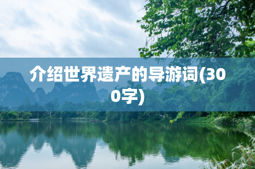 介绍世界遗产的导游词(300字)