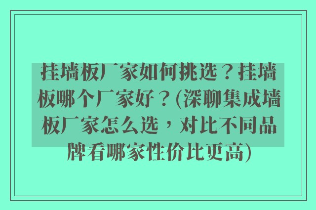 挂墙板厂家如何挑选?挂墙板哪个厂家好?(深聊集成墙板厂家怎么选,对比不同品牌看哪家性价比更高)