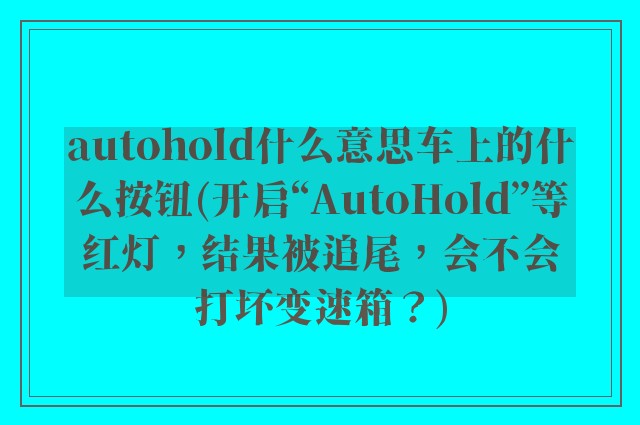 autohold什么意思车上的什么按钮(开启“AutoHold”等红灯,结果被追尾,会不会打坏变速箱?)