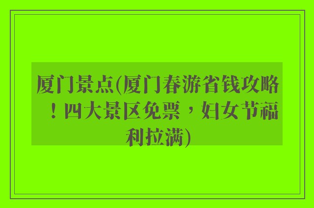 厦门景点(厦门春游省钱攻略!四大景区免票,妇女节福利拉满)