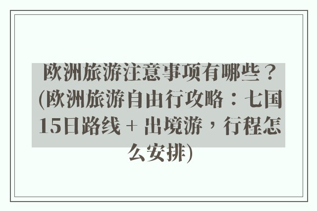 欧洲旅游注意事项有哪些?(欧洲旅游自由行攻略:七国15日路线 + 出境游,行程怎么安排)