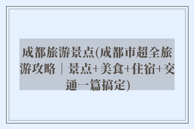 成都旅游景点(成都市超全旅游攻略|景点+美食+住宿+交通一篇搞定)