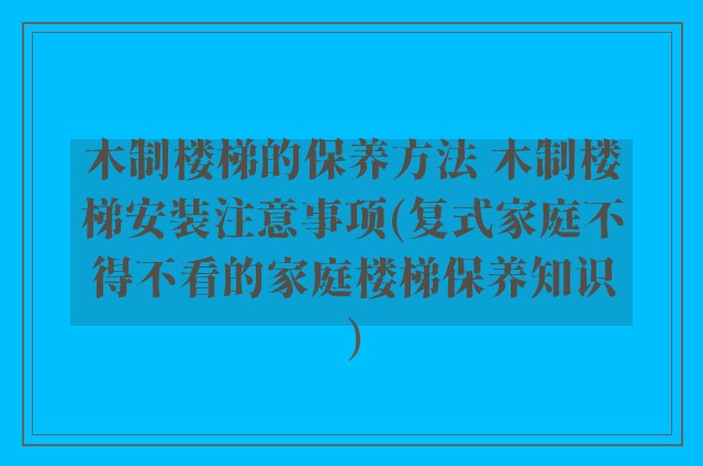 木制楼梯的保养方法 木制楼梯安装注意事项(复式家庭不得不看的家庭楼梯保养知识)