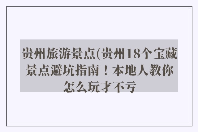 贵州旅游景点(贵州18个宝藏景点避坑指南!本地人教你怎么玩才不亏