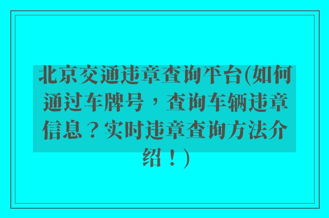 北京交通违章查询平台(如何通过车牌号,查询车辆违章信息?实时违章查询方法介绍!)