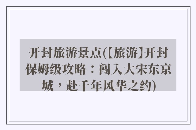 开封旅游景点(【旅游】开封保姆级攻略:闯入大宋东京城,赴千年风华之约)