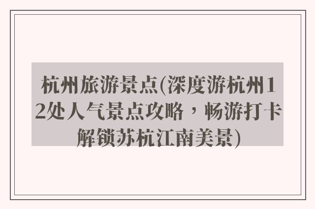 杭州旅游景点(深度游杭州12处人气景点攻略,畅游打卡解锁苏杭江南美景)